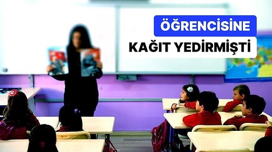 Öğrencisine Kağıt Yediren Öğretmene Verilen Beraat Kararı Yargıtay'dan Döndü