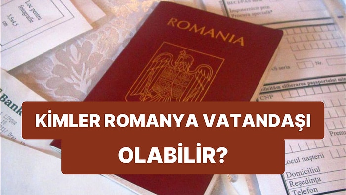 Romanya Vatandaşlığıyla İlgili Merak Edilenler: Romanya Vatandaşı Nasıl Olunur? Şartları Neler?