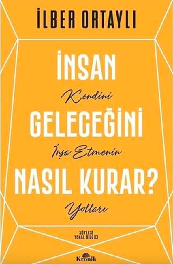 5. İnsan Geleceğini Nasıl Kurar?: Kendini İnşa Etmenin Yolları - İlber Ortaylı