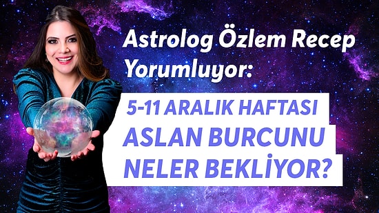 5-11 Aralık Haftası Aslan Burcunu Neler Bekliyor?