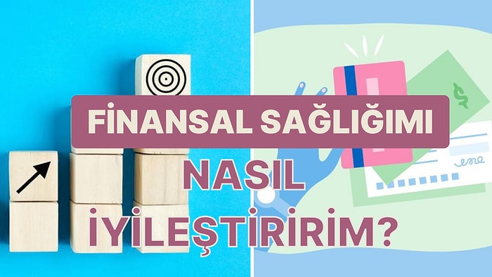 Finansal Sağlığınızı İyileştirmek Adına Uygulayabileceğiniz 10 Yöntem