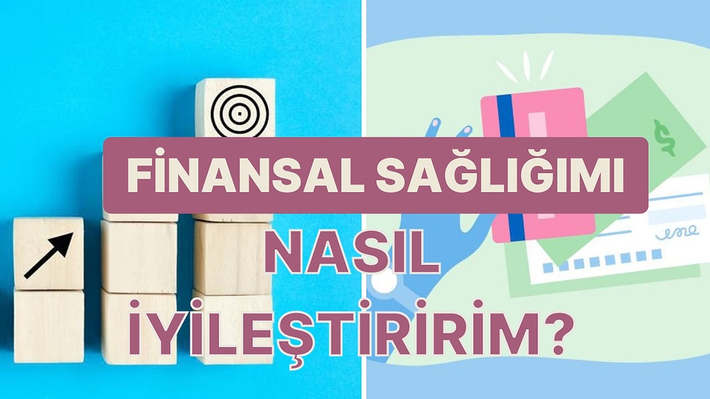 Finansal Sağlığınızı İyileştirmek Adına Uygulayabileceğiniz 10 Yöntem