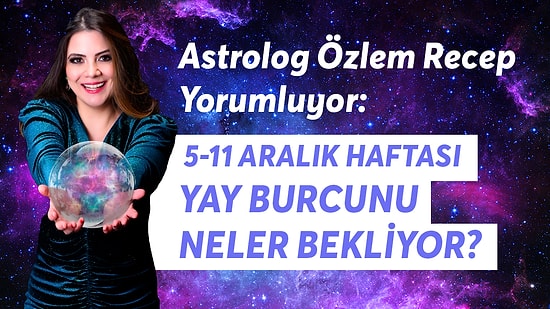 5-11 Aralık Haftası Yay Burcunu Neler Bekliyor?