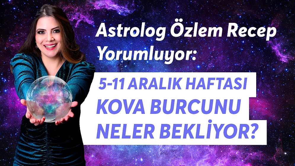 5-11 Aralık Haftası Kova Burcunu Neler Bekliyor?