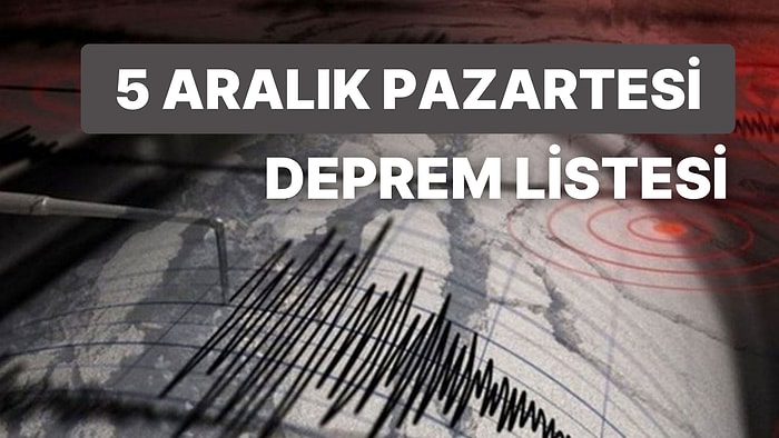 Deprem mi Oldu? Deprem Nerede Oldu? 5 Aralık Pazartesi AFAD ve Kandilli Rasathanesi Son Depremler Listesi