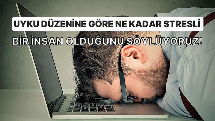 Uyku Düzenine Göre Ne Kadar Stresli Bir İnsan Olduğunu Söylüyoruz!