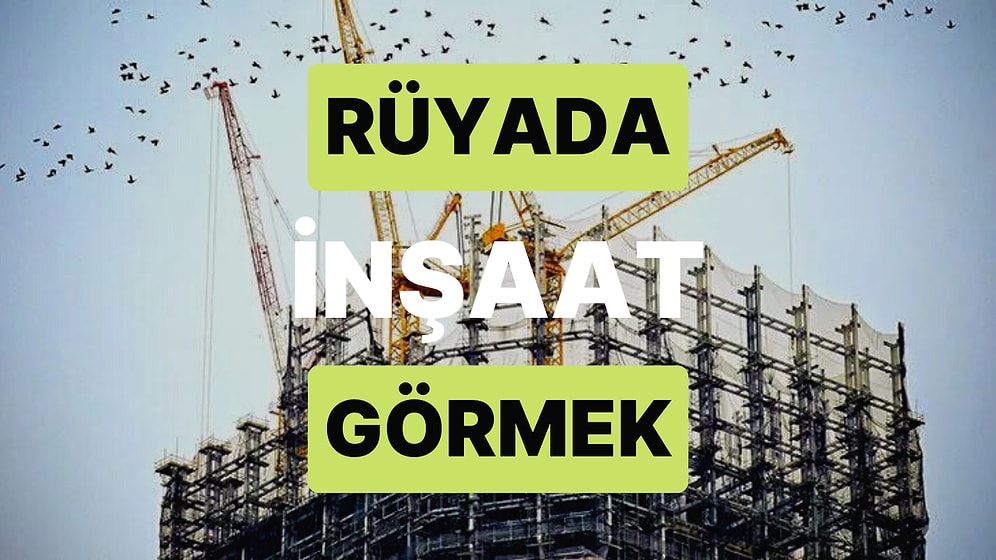 Rüyada İnşaat Görmek: Elde Edeceğiniz Büyük Gelir Sayesinde Yaşamınız Kolaylaşacak!