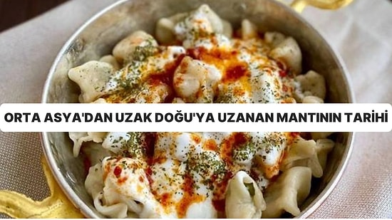 Türklerin Vazgeçilmez Lezzeti Olan ve Orta Asya'dan Uzak Doğu'ya Kadar Uzanan Mantının Tarihçesi