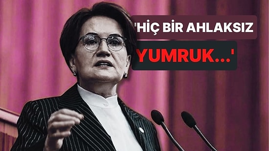 Meral Akşener'den Hüseyin Örs Açıklaması: Hiç Bir Ahlaksız Yumruk...'