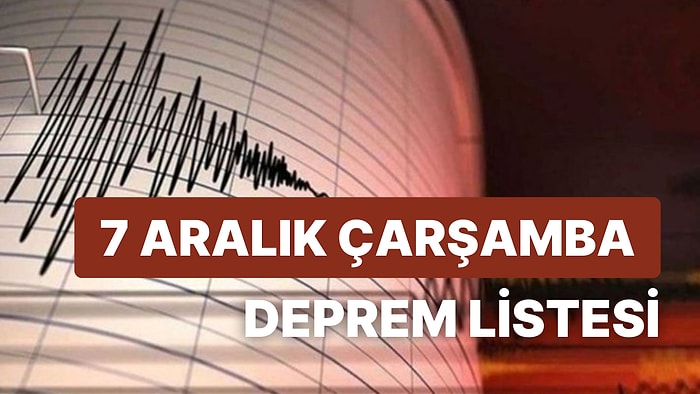 Deprem mi Oldu? Nerede Deprem Oldu? 7 Aralık Çarşamba AFAD ve Kandilli Rasathanesi Son Depremler Listesi