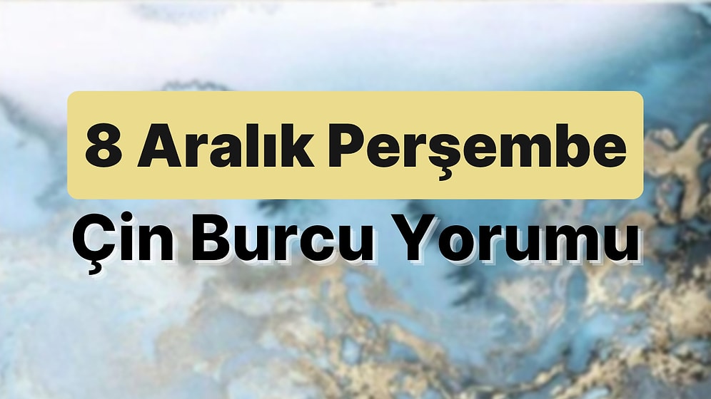 8 Aralık Perşembe Çin Burcuna Göre Günün Nasıl Geçecek?