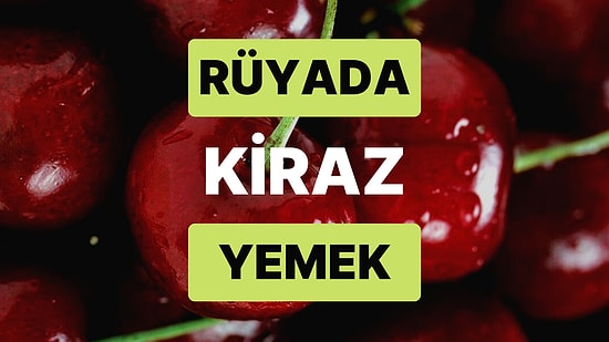 Rüyada Kiraz Yemek: Müjdeli Haberler Sizi Bekliyor!