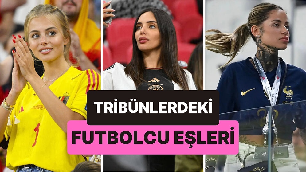 Dünya Kupası'nda Futbolcu Eşlerini Yalnız Bırakmayıp Tribünleri Güzelleştiren Kadınlar