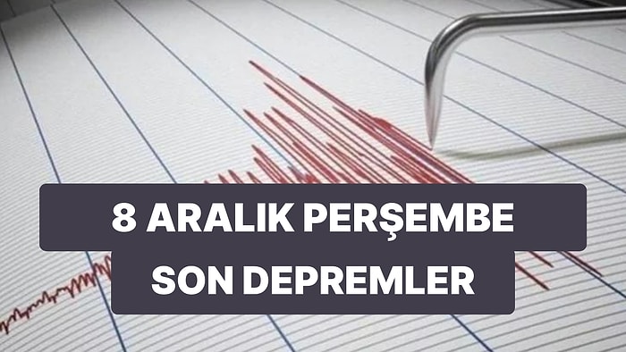 Deprem mi Oldu? 8 Aralık Perşembe Kandilli Rasathanesi ve AFAD Son Depremler Listesi