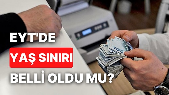 EYT'de Son Durum: Yaş Sınırı Belli Oldu mu? EYT Ne Zaman Çıkacak, Kimleri Kapsıyor, Yaş Sınırı Olacak mı?