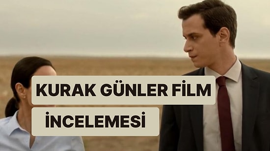 Kurak Günler Filminin Konusu Nedir, Oyuncuları Kimler? Kurak Günler Filminin Kazandığı Ödüller