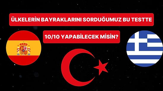 Ülkelerin Bayraklarını Sorduğumuz Bu Testte 10/10 Yapabilecek misin?