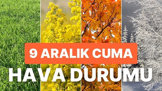 9 Aralık Cuma Hava Durumu: Bugün Hava Nasıl Olacak? Yağmur Yağacak mı?