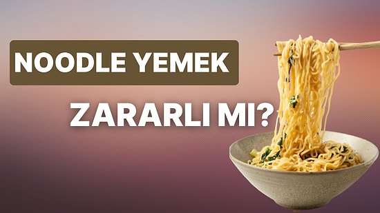 Noodle Zararlı mı? Hazır Noodle'lar Hakkında Bilmeniz Gereken Tüm Bilgiler