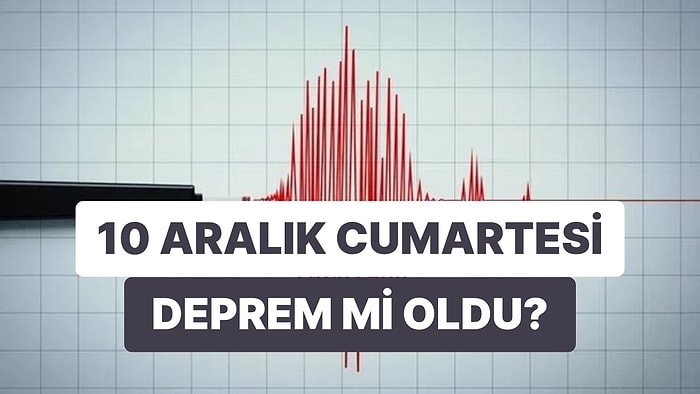 Deprem mi Oldu? Nerede Oldu? 10 Aralık Cumartesi Kandilli Rasathanesi ve AFAD Son Depremler Listesi