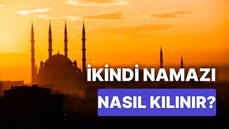 İkindi Namazı Nasıl Kılınır, Kaç Rekattır ? İkindi Namazında Okunan Dualar Nelerdir?