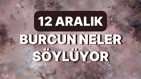 Günlük Burç Yorumuna Göre 12 Aralık Pazartesi Günün Nasıl Geçecek?