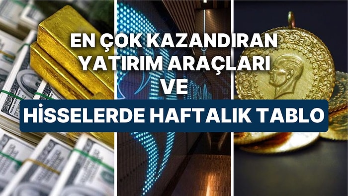 Haftanın En Çok Kazandıran Hisseleri Hangileriydi? Geçen Hafta Piyasaların En Kazançlı Yatırımı Ne Oldu?