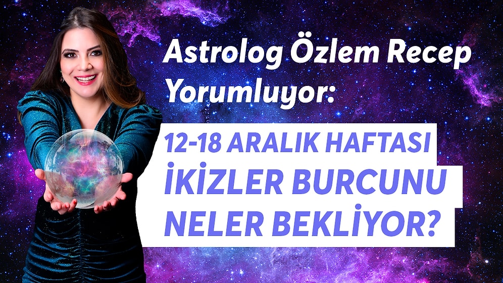 12-18 Aralık Haftası İkizler Burcunu Neler Bekliyor?