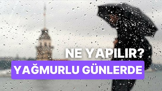 Yağmurlu Günlerde Ne Yapılır? İstanbul'da Gezilecek Yerler ve Farklı Öneriler