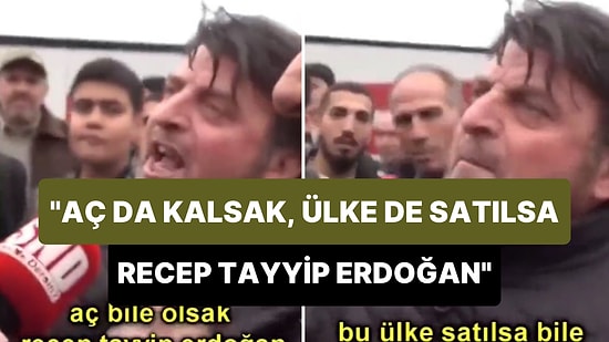 'Aç da Kalsak, Ülke de Satılsa Recep Tayyip Erdoğan' Diyen Vatandaş