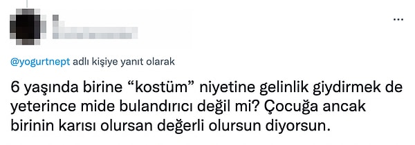 Aynı şekilde küçücük bir çocuğa gelinlik giydirmenin de sağlıklı bir eylem olmadığını savunanlar vardı.