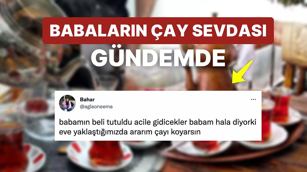 Babaların İki Eli Kanda da Olsa Çay İçme Sevdasını Birbirinden Komik Hikayelerle Anlatan Kullanıcılar Gündemde