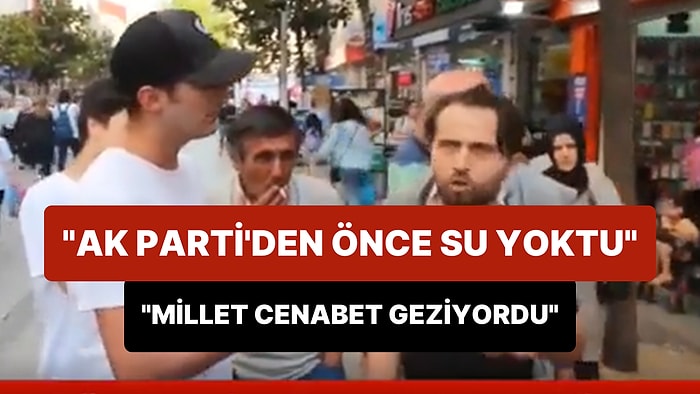 'AK Parti'den Önce Su Yoktu, Millet Cenabet Geziyordu' Diyen Adam