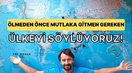 Yaptığın Seçimlere Göre Ölmeden Önce Mutlaka Gitmen Gereken Ülkeyi Söylüyoruz!