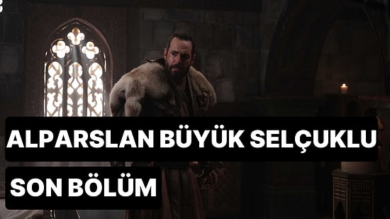 Alparslan Büyük Selçuklu 37. Bölüm Tek Parça İzleme Ekranı: Alparslan Büyük Selçuklu Son Bölüm Full İzle