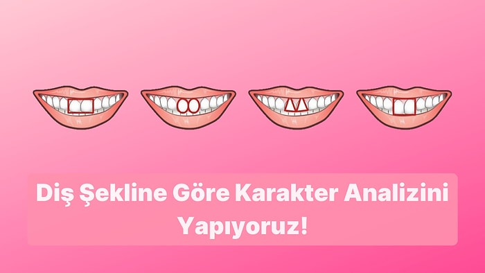 Diş Şekline Göre Senin Karakter Analizini Yapıyoruz!