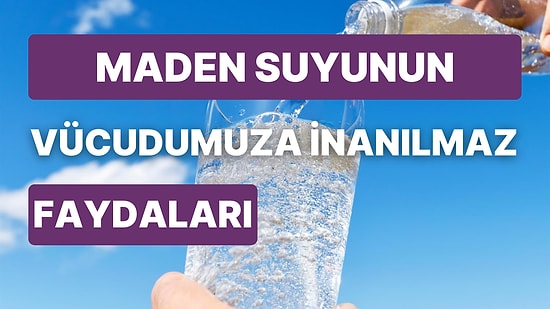 Maden Suyunun Bilinmeyen Faydaları Nelerdir? Günde 1 Bardak Maden Suyu İçersiniz Ne Olur? Hepsini Açıklıyoruz