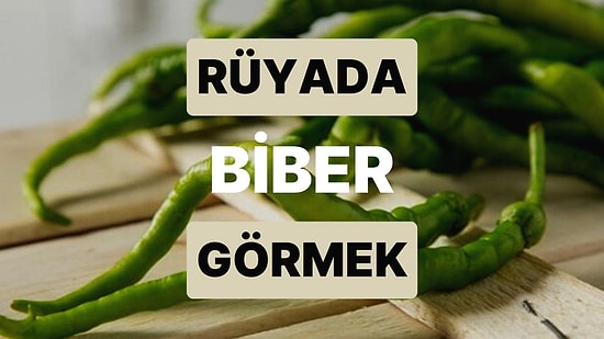 Rüyada Biber Görmek: Hakkınızda Dedikodu ve Söylentiler mi Var?