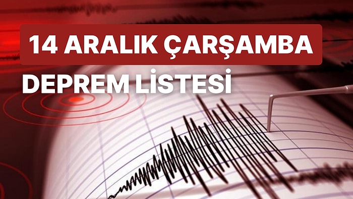 Deprem mi Oldu? Deprem Nerede Oldu? 14 Aralık Çarşamba AFAD ve Kandilli Rasathanesi Son Depremler Listesi