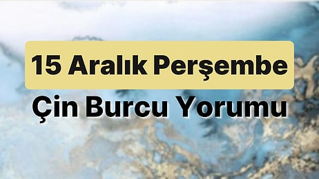 15 Aralık Perşembe Çin Burcuna Göre Günün Nasıl Geçecek?