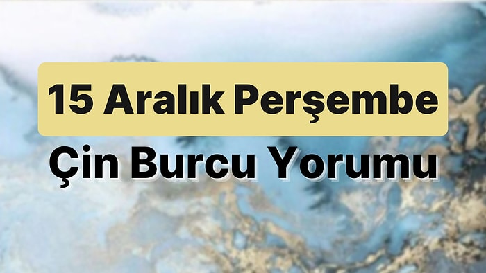 15 Aralık Perşembe Çin Burcuna Göre Günün Nasıl Geçecek?