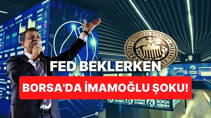 Küresel Piyasalar Fed'i Beklerken Borsa İstanbul'da Ekrem İmamoğlu'na Hapis ve Yasak Kararı Çöküşü!