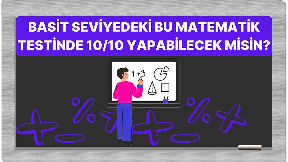 Basit Seviyedeki Bu Matematik Testinde 10/10 Yapabilecek misin?