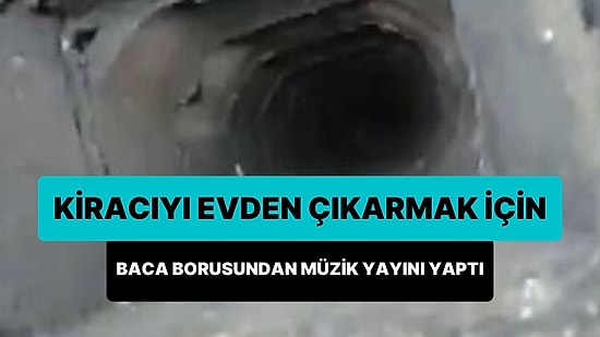 Kiracısını Evden Çıkarmaya Çalışan Ev Sahibi, Baca Borusundan Müzik Dinletti