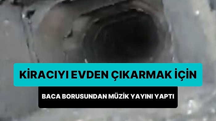 Kiracısını Evden Çıkarmaya Çalışan Ev Sahibi, Baca Borusundan Müzik Dinletti