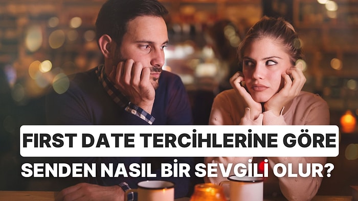 First Date Tercihlerine Göre Senden Nasıl Bir Sevgili Olur?