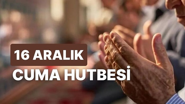 Diyanet 16 Aralık 2022 Cuma Hutbesini Açıkladı: Bu Haftanın Cuma Hutbesi Konusu Nedir?