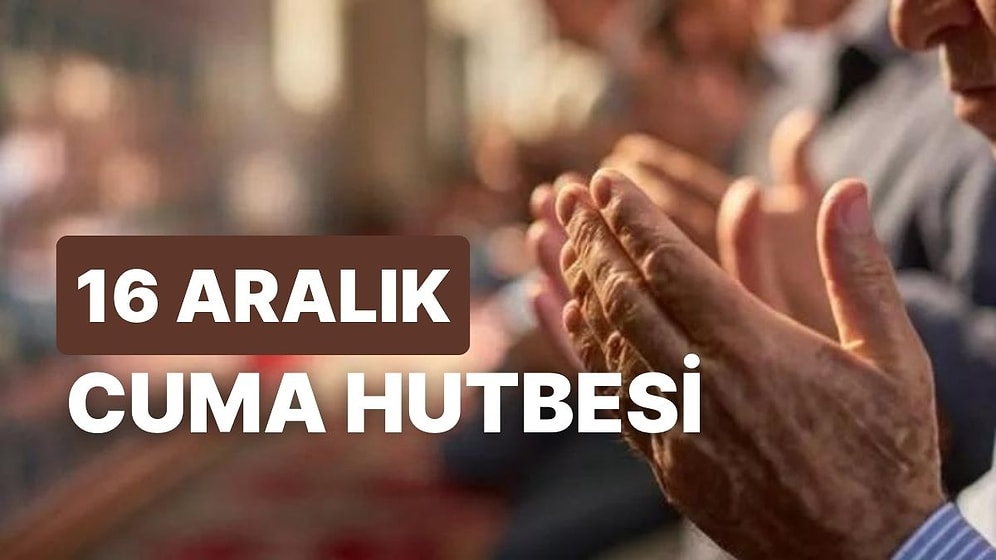 Diyanet 16 Aralık 2022 Cuma Hutbesini Açıkladı: Bu Haftanın Cuma Hutbesi Konusu Nedir?