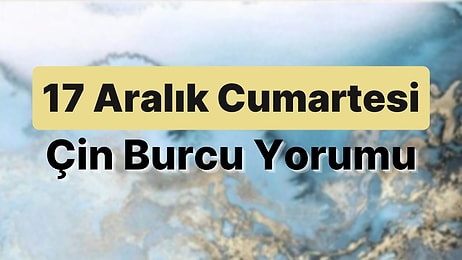 17 Aralık Cumartesi Çin Burcuna Göre Günün Nasıl Geçecek?