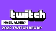 Tüm Yılınızı Analiz Edin! 2022 Twitch Recap Nasıl Alınır